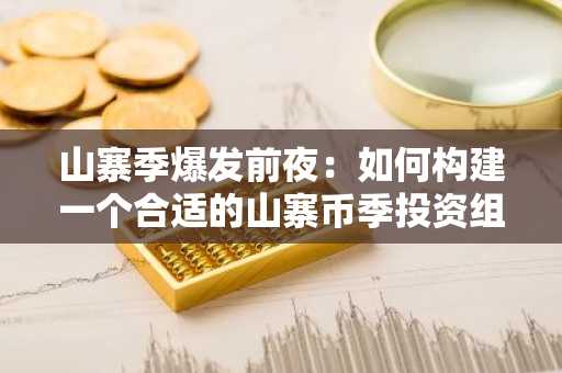 山寨季爆发前夜：如何构建一个合适的山寨币季投资组合？