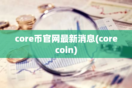 core币官网最新消息(corecoin)