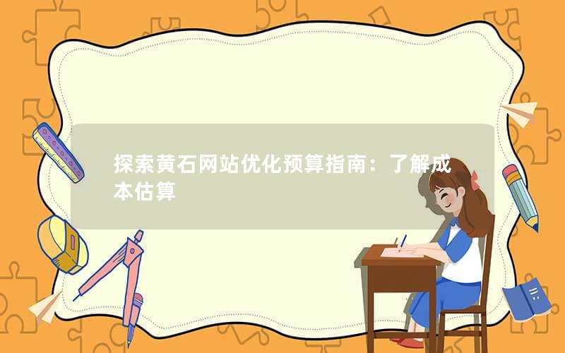 探索黄石网站优化预算指南：了解成本估算