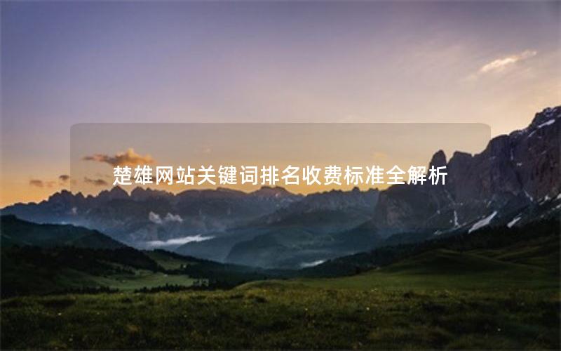 楚雄网站关键词排名收费标准全解析