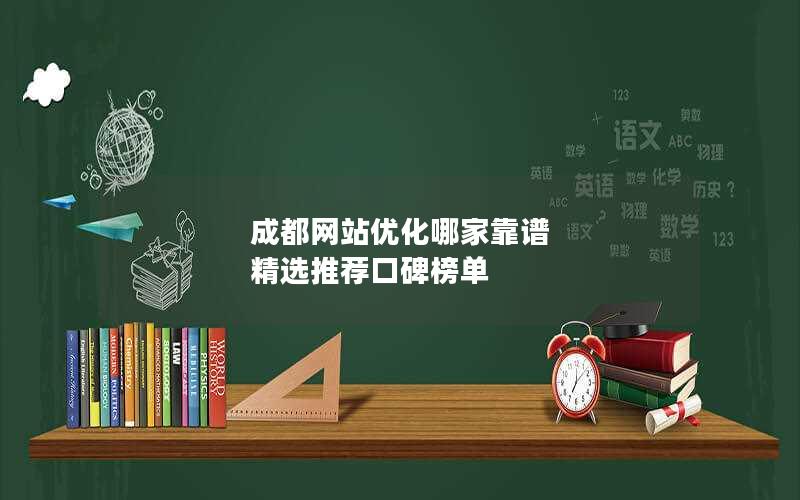 成都网站优化哪家靠谱 精选推荐口碑榜单