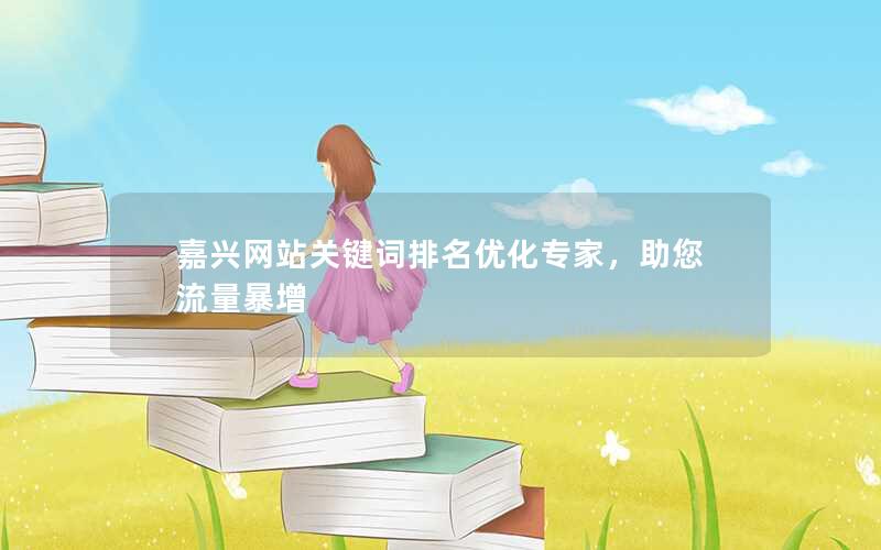 嘉兴网站关键词排名优化专家，助您流量暴增