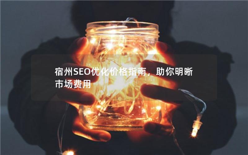 宿州SEO优化价格指南，助你明晰市场费用