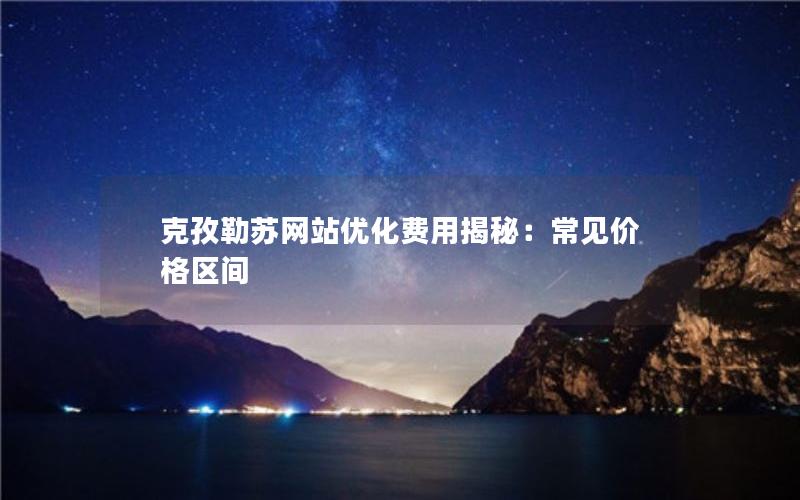 克孜勒苏网站优化费用揭秘：常见价格区间