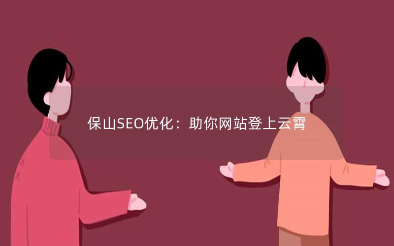 保山SEO优化：助你网站登上云霄