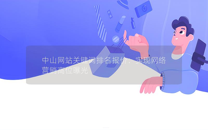 中山网站关键词排名报价：实现网络营销高位曝光