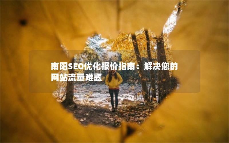 南阳SEO优化报价指南：解决您的网站流量难题