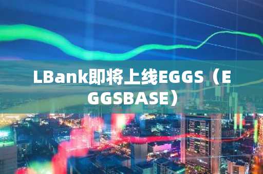 LBank即将上线EGGS（EGGSBASE）
