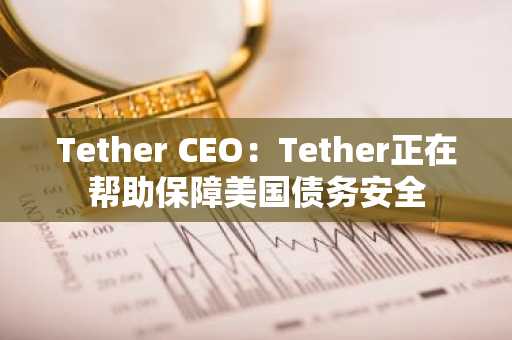 Tether CEO：Tether正在帮助保障美国债务安全