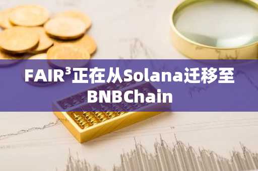 FAIR³正在从Solana迁移至BNBChain
