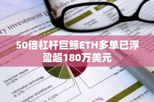 50倍杠杆巨鲸ETH多单已浮盈超180万美元