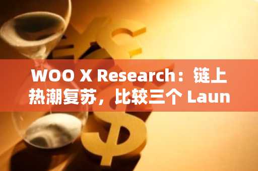 WOO X Research：链上热潮复苏，比较三个 LaunchPad 及其热门代币